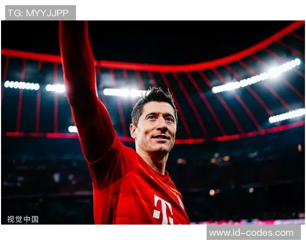 莱万状态火热欧冠赛场独占鳌头10场打入12球稳居射手榜首